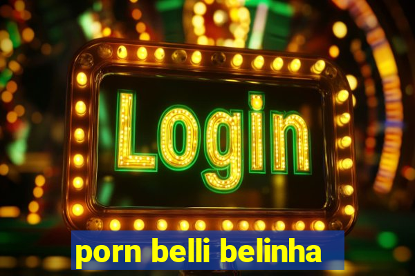 porn belli belinha